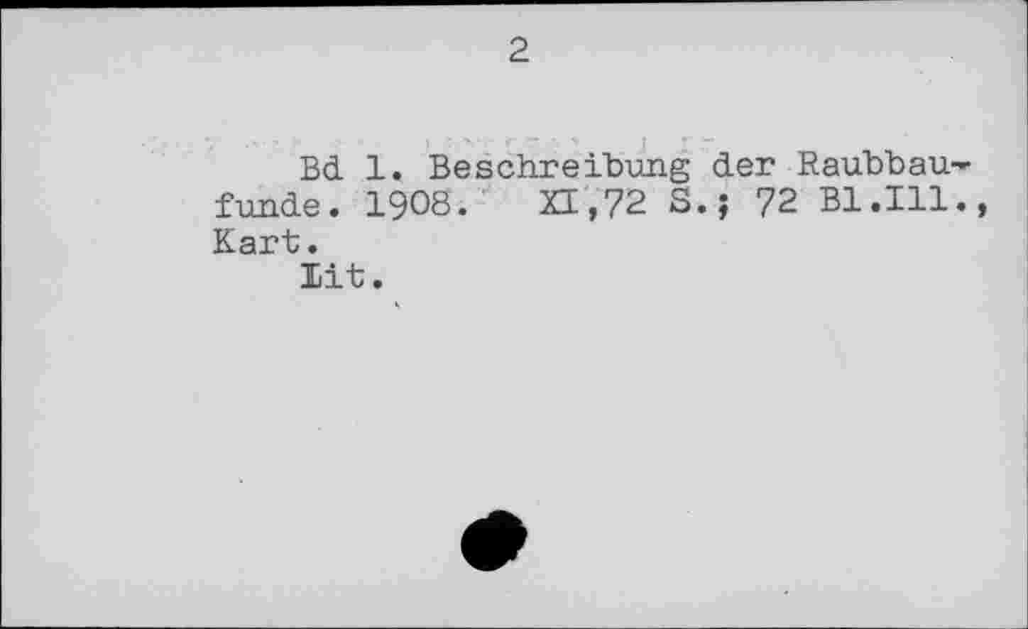 ﻿2
Bd 1. Beschreibung der Raubbau funde. 1908. XI,72 S.; 72 Bl.Ill Kart.
lit.